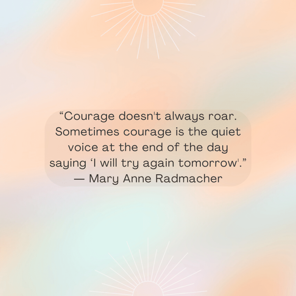 Courage-doesnt-always-roar.-Sometimes-courage-is-the-quiet-voice-at-the-end-of-the-day-saying-‘I-will-try-again-tomorrow.-―-Mary-Anne-Radmacher - Resilient Stories Quote from Mary Anne Radmacher remind you to be resilient and try again.