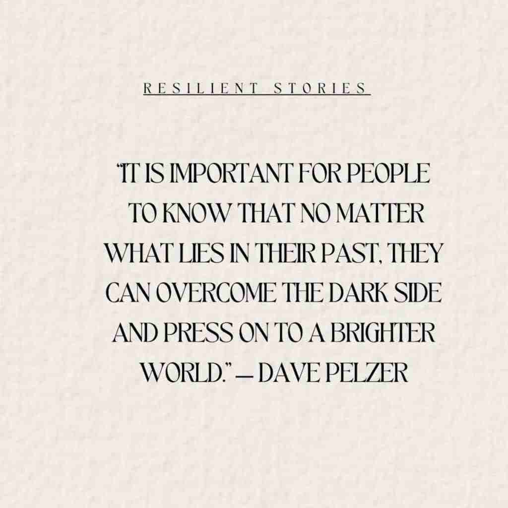 “Healing yourself is connected with healing others.” Yoko Ono - 1 - Resilient Stories A quote from Dave Pelzer on a beige background. "It is important for people to know that no matter what lies in their past, they can overcome the dark side and press on to a brighter future."