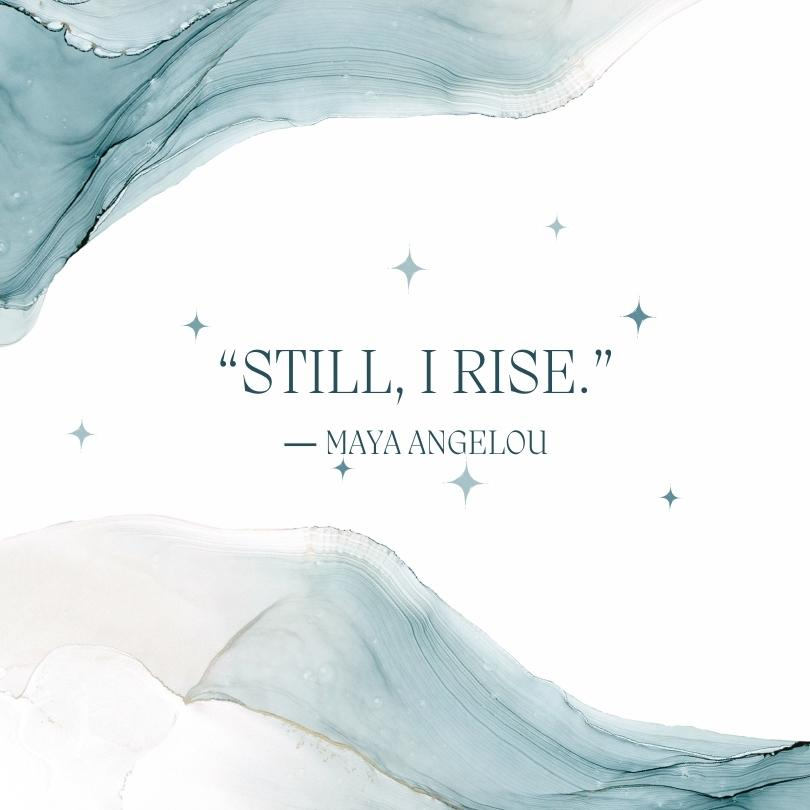 A blue and teal paint background with stars and a Maya Angelou quote, "Still, I rise."