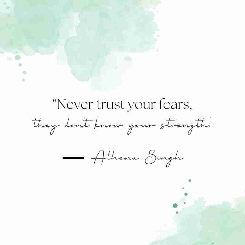 A white and light green water color background with an Athena Singh quote that reads, "Never trust your fears, they don't know your strength."