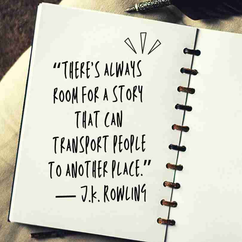 There is a J.K. Rowling quote in an open journal that reads, "There's always room for a story that can transport people to another place."