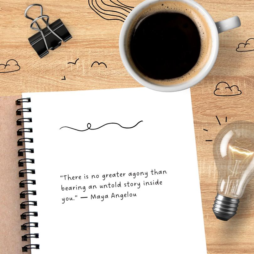 There is a table with a cup of coffee and a paper clip on it. There is also an open notebook with a quote from Maya Angelou that reads, "There is no greater agony than bearing an untold story inside you."