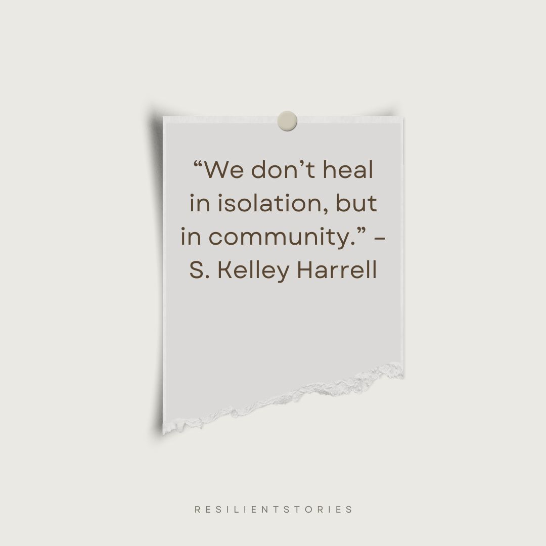 A quote about community from S. Kelley Harrell, "We don't heal in isolation, but in community."