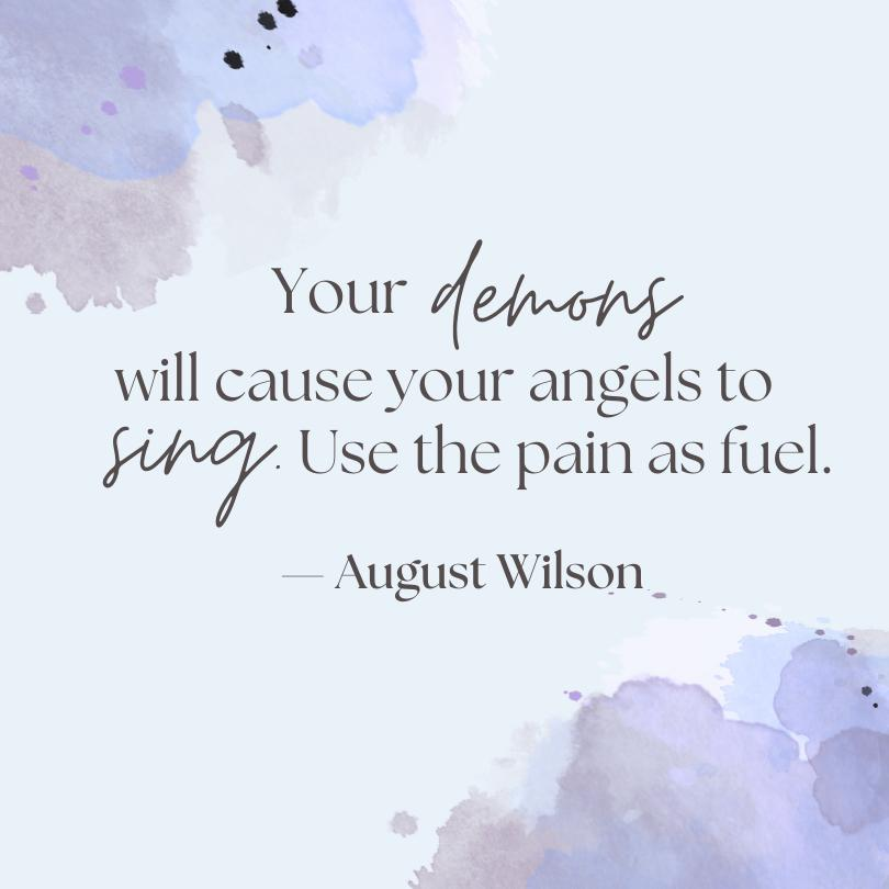 A blue and purple watercolor paint background with a quote from August Wilson, "Your demons will cause your angels to sing. Use the pain as fuel."