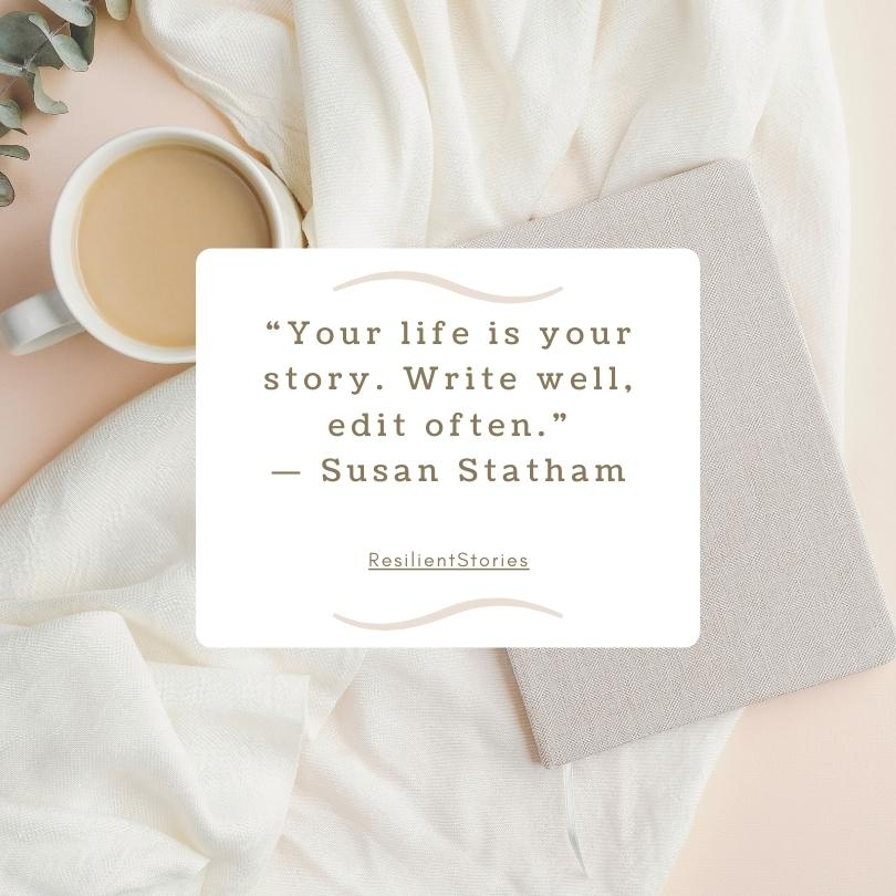 A piece of cloth, a closed journal, and a cup of coffee are sitting on the table. There is a quote from Susan Statham that reads, "Your life is your story. Write well, edit often."