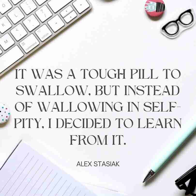 The background has a keyword, notepad, and pen along with a few office stickers. A quote from Alex Stasiak in the middle and reads, "It was a tough pill to swallow, but instead of wallowing in self-pity, I decided to learn from it."