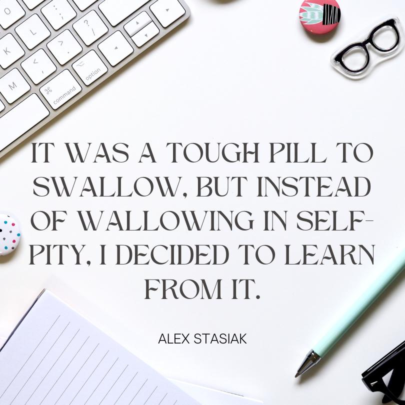 The background has a keyword, notepad, and pen along with a few office stickers. A quote from Alex Stasiak in the middle and reads, "It was a tough pill to swallow, but instead of wallowing in self-pity, I decided to learn from it."