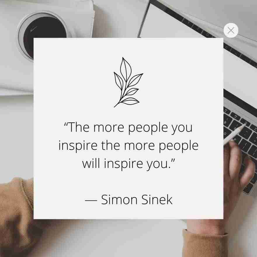 Simon Sinek quote, "The more people you inspire, the more people will inspire you."