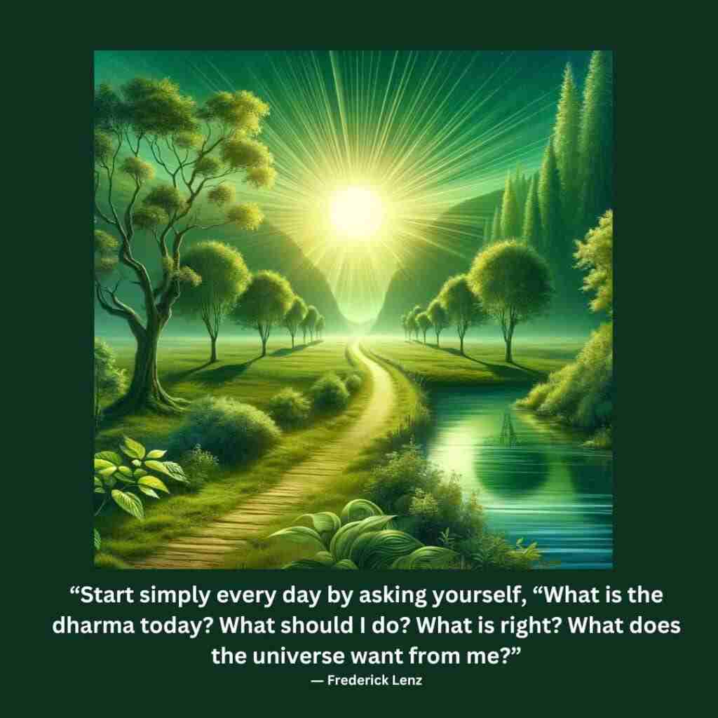 DharmaQ-Lenz - Resilient Stories An image of a path illuminated by sunrise, along a river and through a serene field, with a dharma quote by Frederick Lenz that reads "Start simply every day by asking yourself, 'What is the dharma today? What should I do? What is right? What does the universe want from me?"
