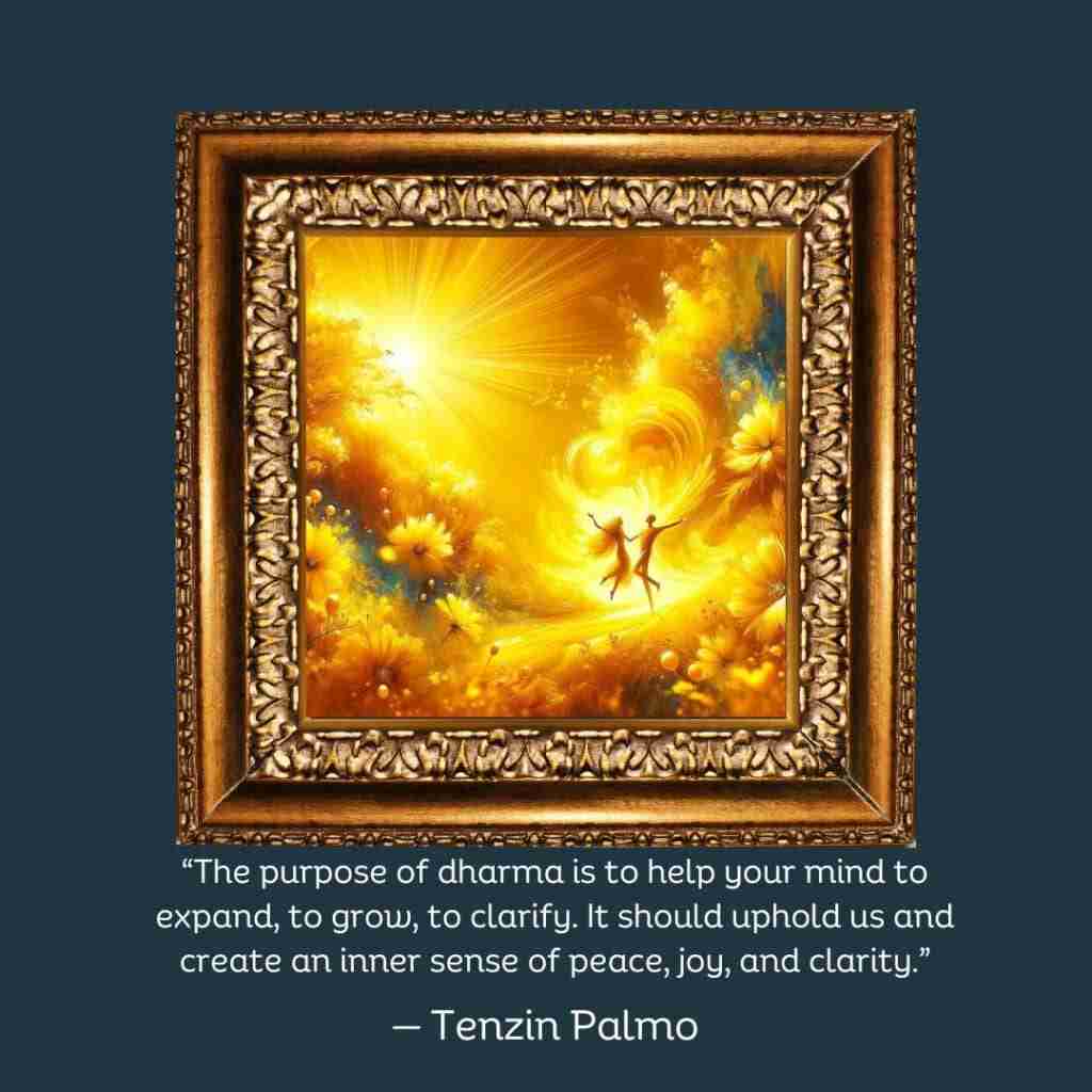 DharmaQuotes-Palmo - Resilient Stories Framed image of two souls dancing on the wind in a yellow field of flowers, with a dharma quote by Tenzin Palmo that reads "The purpose of dharma is to help your mind to expand, to grow, to clarify. It should uphold us and create an inner sense of peace, joy, and clarity."