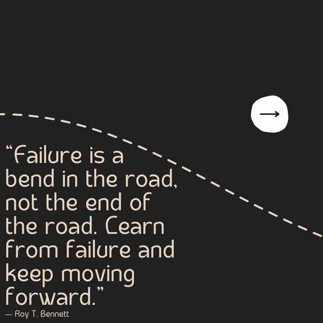 Black background with a tan dotted line running through it and an arrow pointing forward, with a moving forward quote from Roy T. Bennet that reads "Failure is a bend in the road, not the end of the road. Learn from failure and keep moving forward.