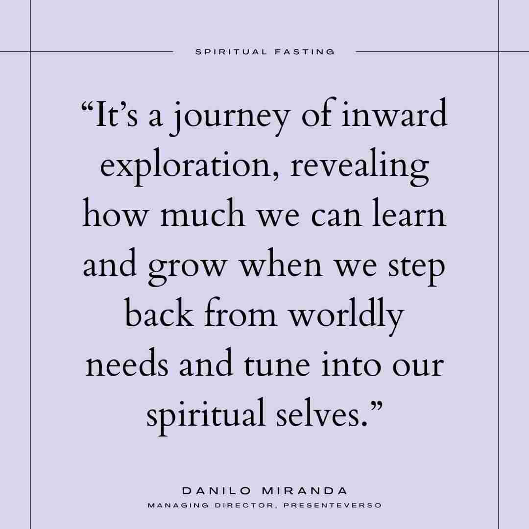 Quote on spiritual fasting by Danilo Miranda, Managing Director of Presenteverso, that reads "It's a journey of inward exploration, revealing how much we can learn and grow when we step back from worldly needs and tune into our spiritual selves."