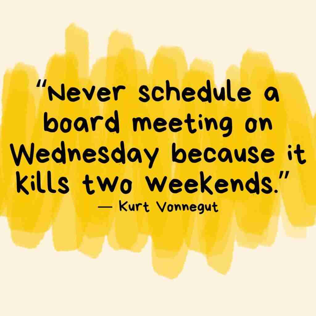 1 - Resilient Stories Yellow swipes of color behind a Kurt Vonnegut quote that reads "Never schedule a board meeting on a Wednesday because it kills two weekends."