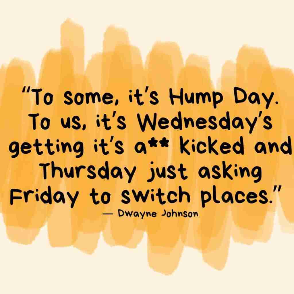 6 - Resilient Stories Dwayne Johnson quote that says "“To some, it’s Hump Day. To us, it’s Wednesday’s getting it’s a** kicked and Thursday just asking Friday to switch places.” laid over orange swipes of color.