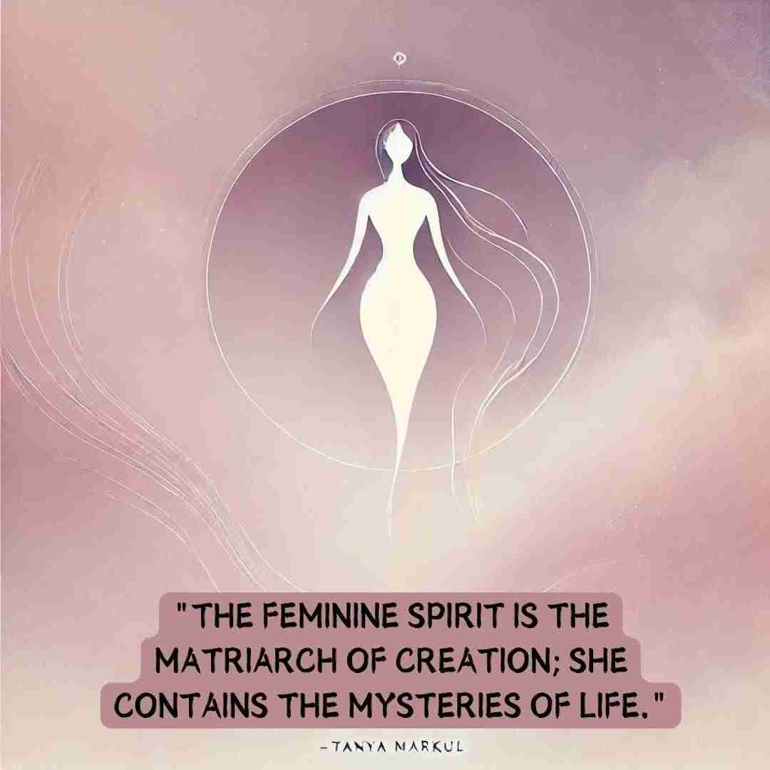 Divine feminine quote reading "The feminine spirit is the matriarch of creation; she contains the mysteries of life." — Tanya Markul