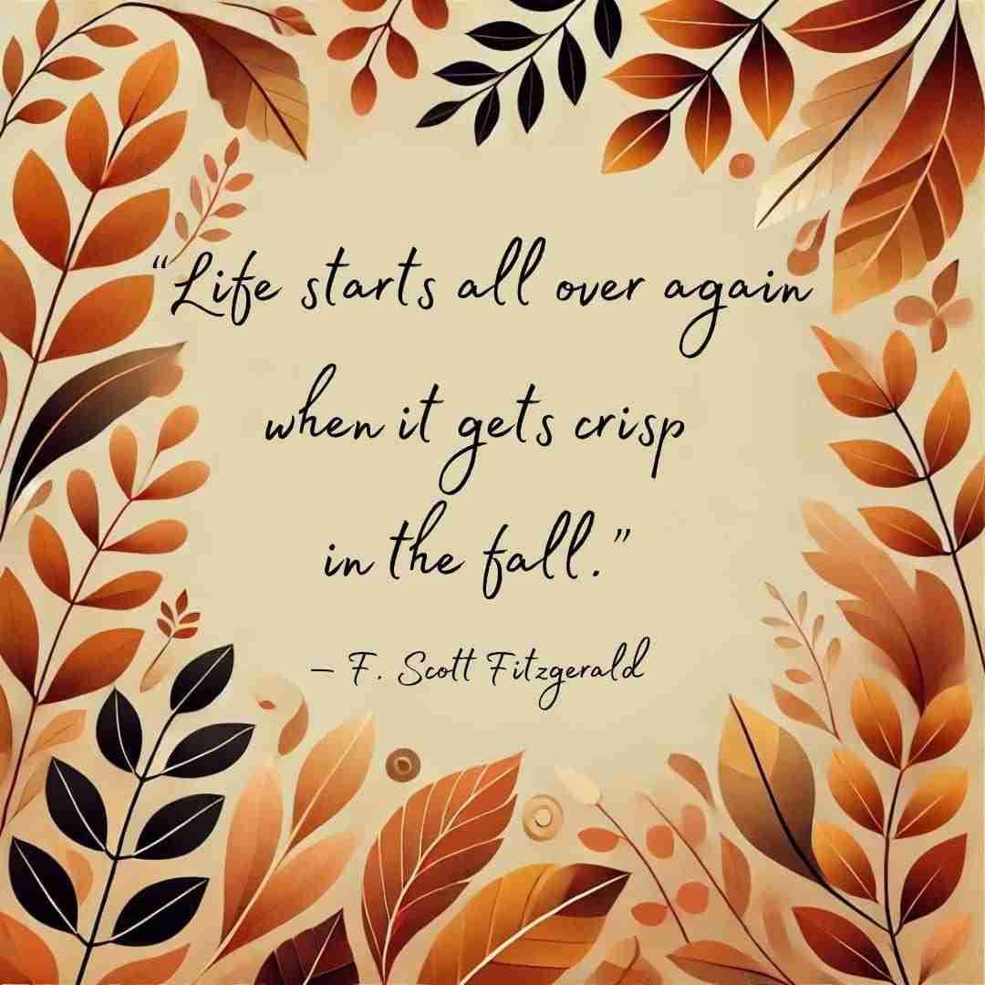 September quotes that reads “Life starts all over again when it gets crisp in the fall.” — F. Scott Fitzgerald