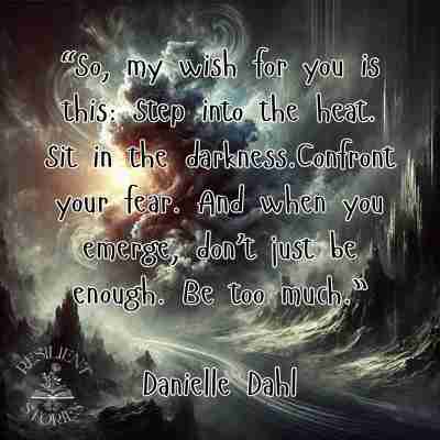 "So, my wish for you is this: Step into the heat. Sit in the darkness. Confront your fear. And when you emerge, don't just be enough. Be too much." A fear quote from Danielle Dahl's speech at the women's leadership conference in Billings, MT.