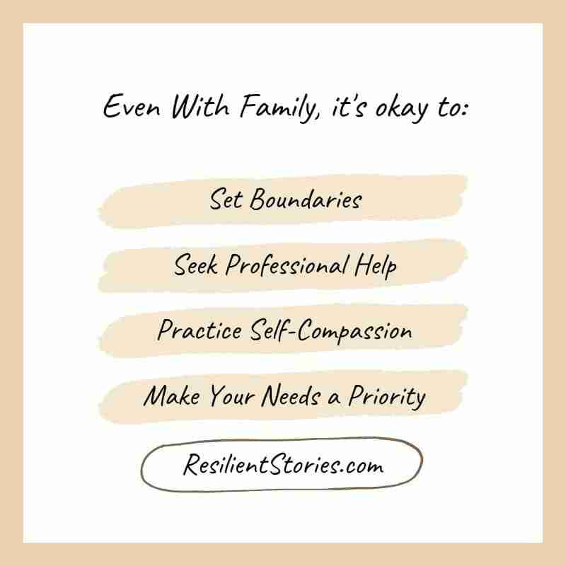 Even with family, it's okay to:
Set Boundaries
Seek Professional Help
Practice Self-Compassion
Make Your Needs a Priority