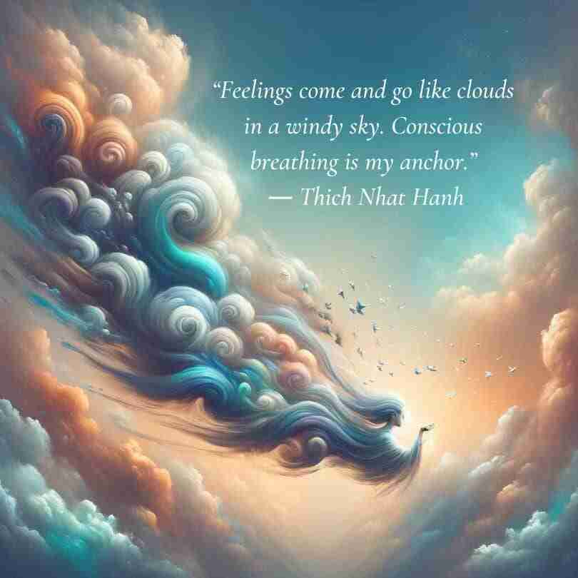 For LT Meditation - Hanh - Resilient Stories "Feelings come and go like clouds in a windy sky. Conscious breathing is my anchor."Thich Nhat Hanh
