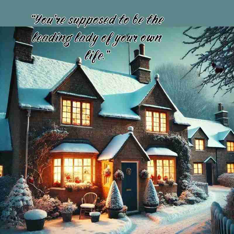 An AI generated image of a quaint English cottage covered in snow, with a warm glow coming from the windows. The text overlay reads, "You're supposed to be the leading lady of your own life."