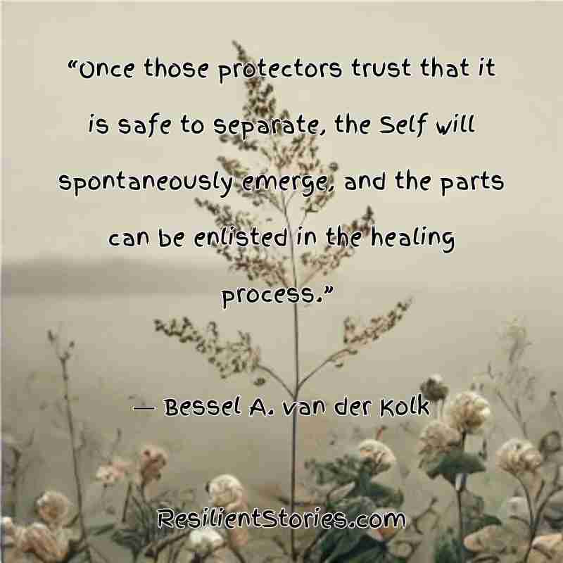 "Once those protectors trust that it is safe to spearate, the Self will spontaneously emerge, and the parts can be enlisted in the healing process." A quote image from Bessel A. van der Kolk from our trauma quotes article.