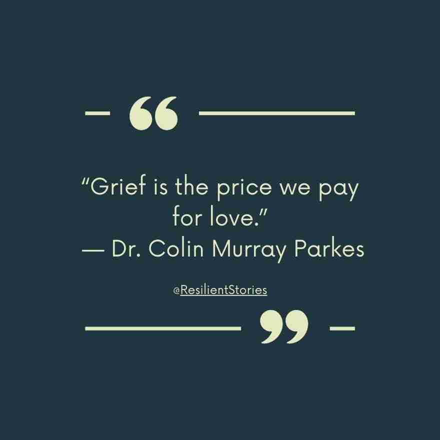 "Grief is the price we pay for love." Dr. Colin Murray Parkes