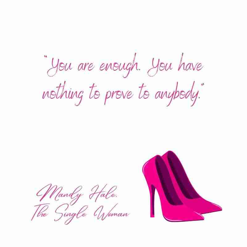 "You are enough. You have nothing to prove to anybody." Mandy Hale, The Single Woman