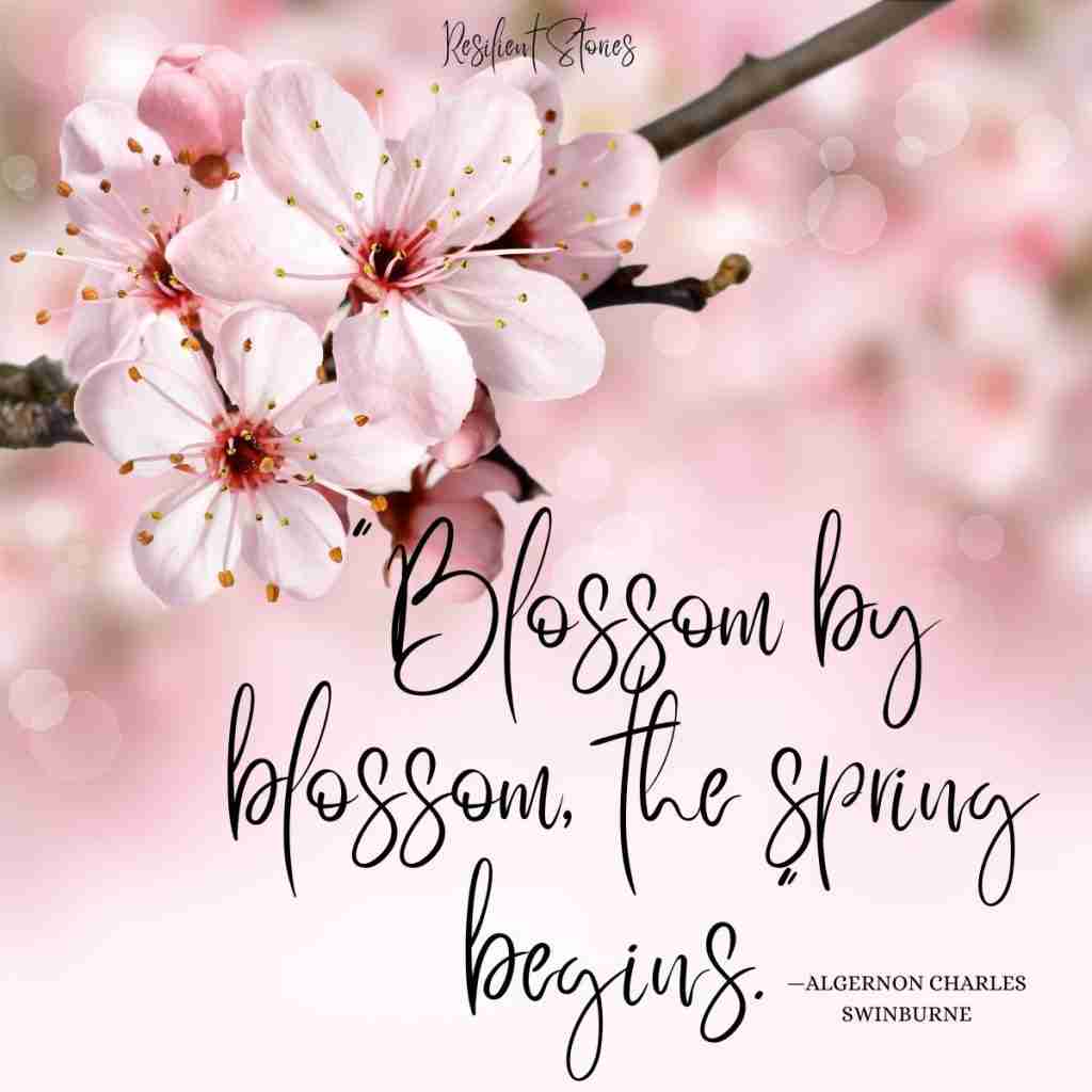 Blossom by blossom, the spring begins. —Algernon Charles Swinburne - Resilient Stories alt=""