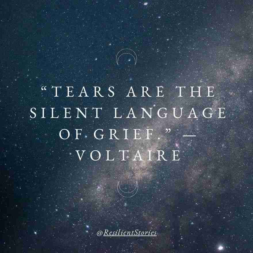 "Tears are the silent language of grief." Voltaire