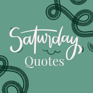 An image in light and dark green, with pink text that reads "Saturday Quotes."