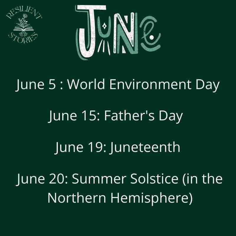 June:
June 5: World Environment Day
June 15 Father's Day
June 19: Juneteenth
June 20: Summer Solstice