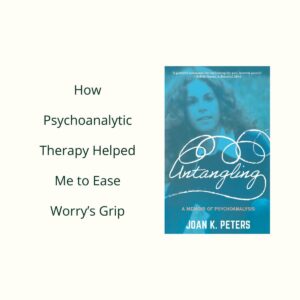 A photo of Joan Peter's book about psychoanalysis and the words "How Psychoanalytic Therapy helped me to Ease Worry's Grip."