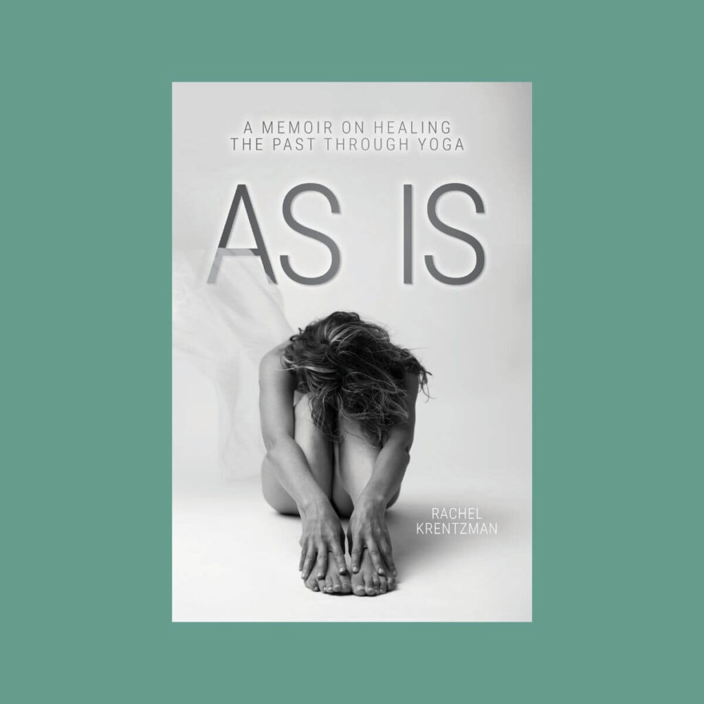 A photo of the cover of Rachel Krentzman's PT, C-IAYT, MBA book: As Is: A Memoir on Healing the Past Through Yoga.