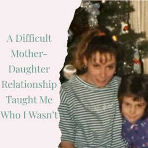 A photo of Brittany and her mother, along with the title of the article: A Difficult Mother-Daughter Relationship Taught Me Who I Wasn't